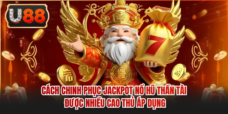 Cách chinh phục Jackpot nổ hũ Thần Tài được nhiều cao thủ áp dụng 